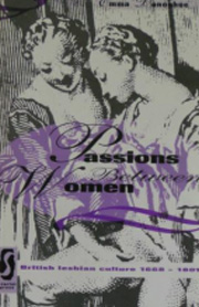 Passions Between Women: British Lesbian Culture 1668-1801 by Emma Donoghue